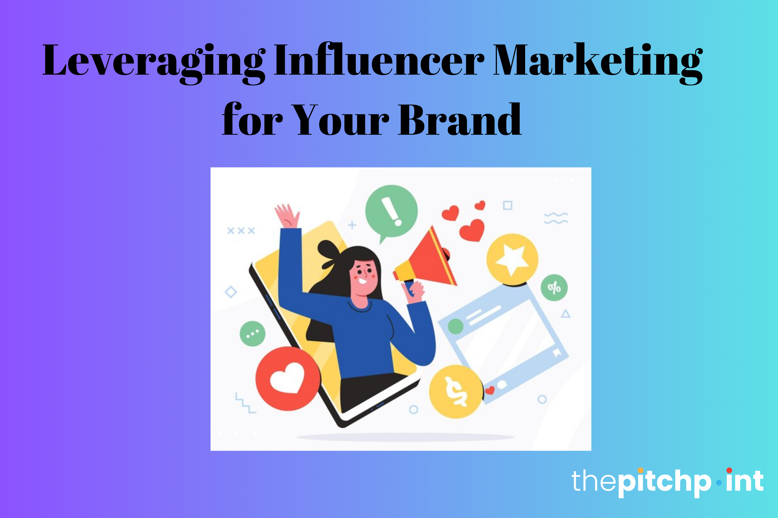 Leveraging Influencer Marketing for Your Brand