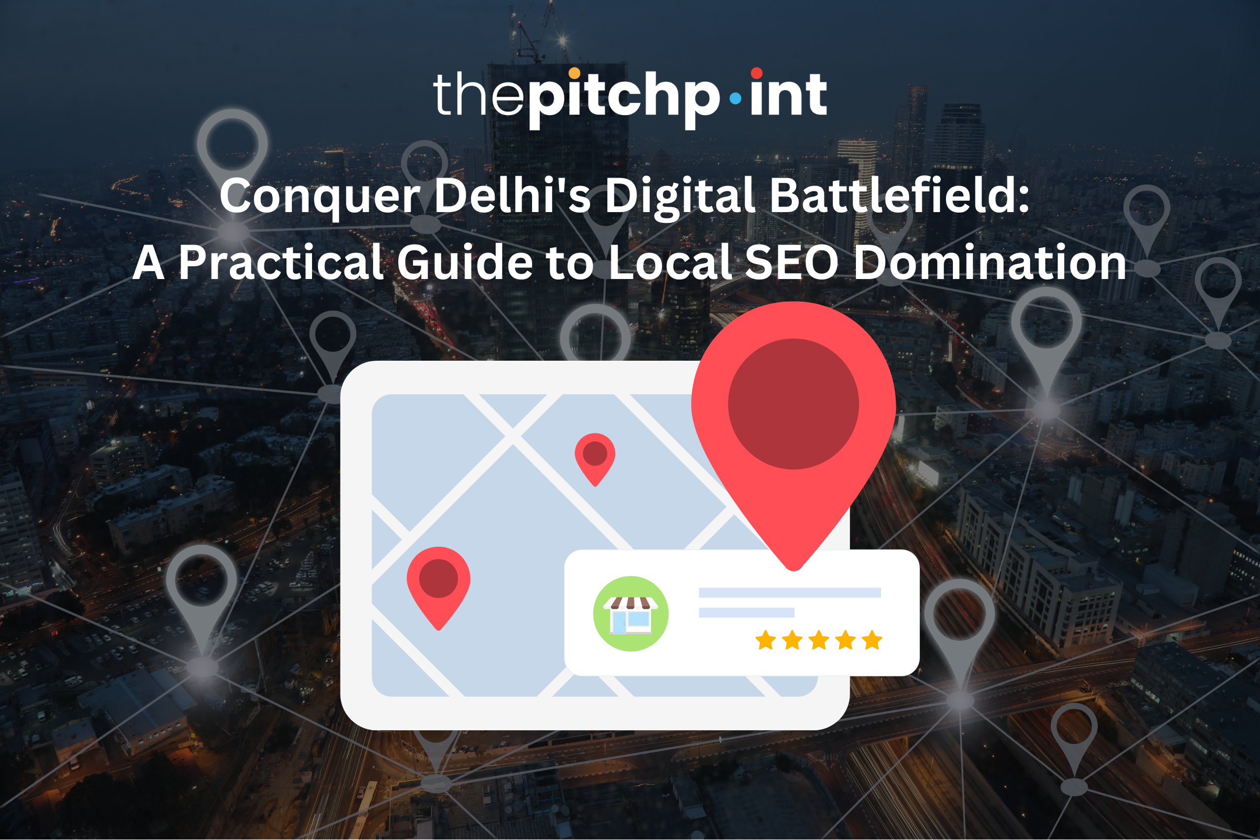 Conquer Delhi’s Digital Battlefield: A Practical Guide to Local SEO Domination